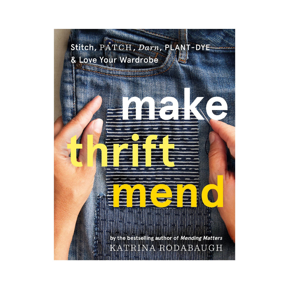 Make Thrift Mend: Stitch, Patch, Darn, Plant-Dye & Love Your Wardrobe